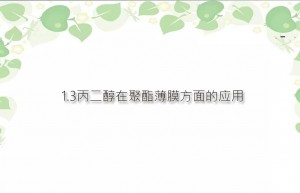 【1,3丙二醇供应采购】1.3丙二醇在聚酯薄膜方面的应用